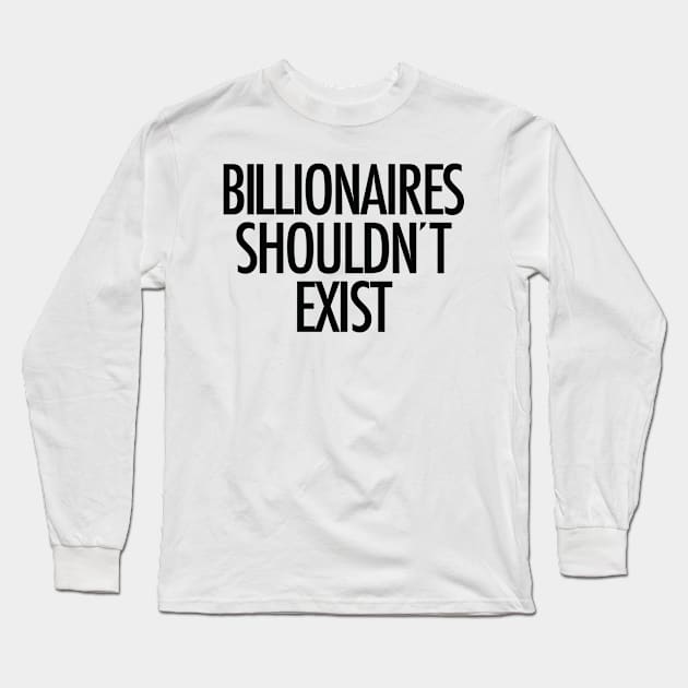 Billionaires shouldn't exist (black text) Long Sleeve T-Shirt by MainsleyDesign